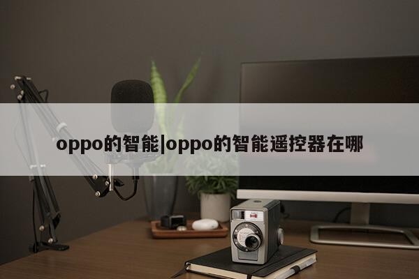 oppo的智能|oppo的智能遥控器在哪第1张-网络科技学堂