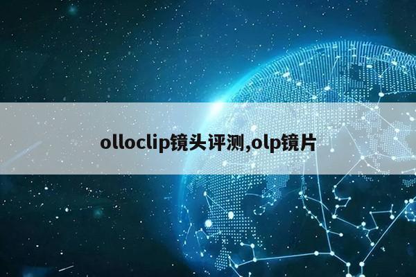 olloclip镜头评测,olp镜片第1张-网络科技学堂