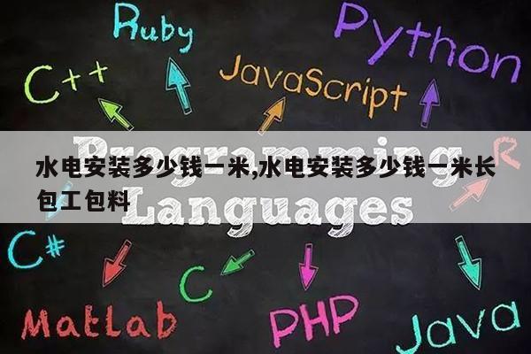 水电安装多少钱一米,水电安装多少钱一米长包工包料第1张-网络科技学堂