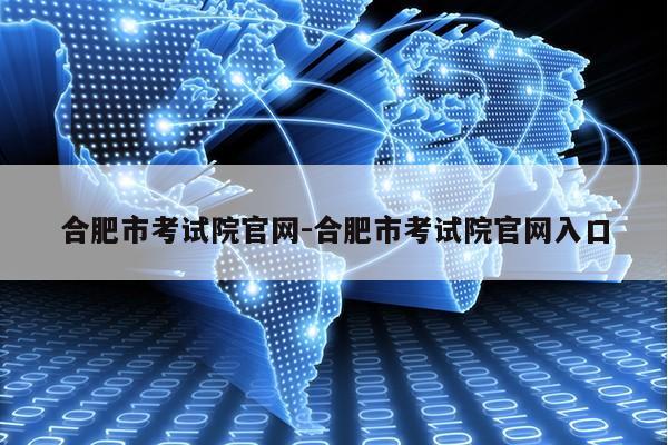 合肥市考试院官网-合肥市考试院官网入口第1张-网络科技学堂