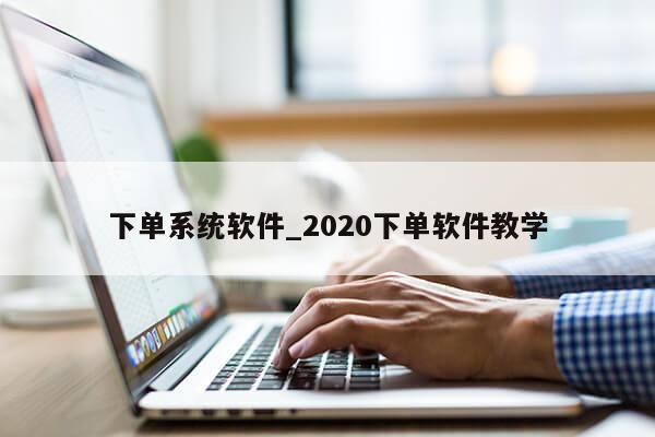 下单系统软件_2020下单软件教学第1张-网络科技学堂