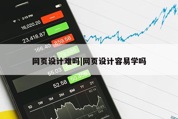 网页设计难吗|网页设计容易学吗第1张-网络科技学堂