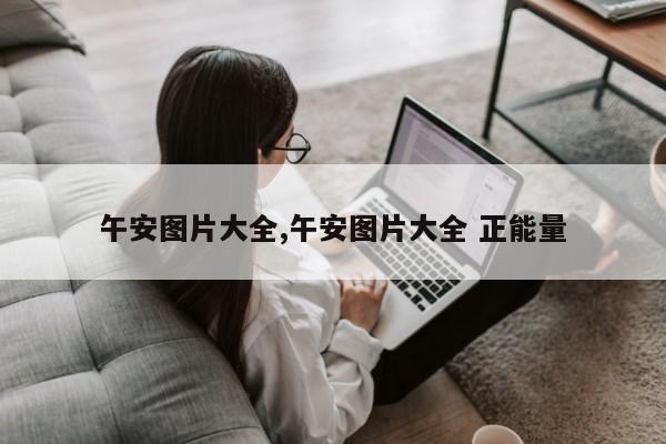 午安图片大全,午安图片大全 正能量第1张-网络科技学堂