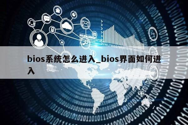 bios系统怎么进入_bios界面如何进入第1张-网络科技学堂