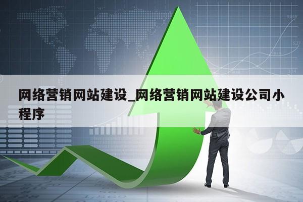 网络营销网站建设_网络营销网站建设公司小程序第1张-网络科技学堂