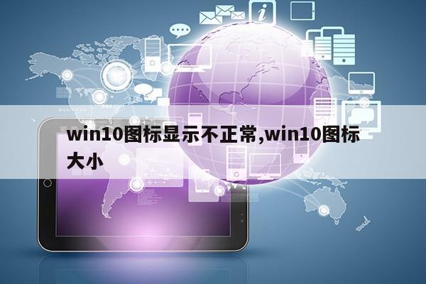 win10图标显示不正常,win10图标大小第1张-网络科技学堂