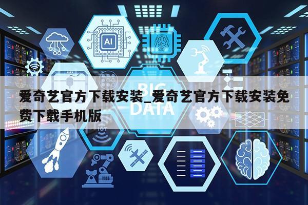 爱奇艺官方下载安装_爱奇艺官方下载安装免费下载手机版第1张-网络科技学堂