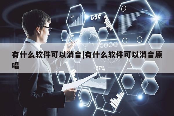 有什么软件可以消音|有什么软件可以消音原唱第1张-网络科技学堂