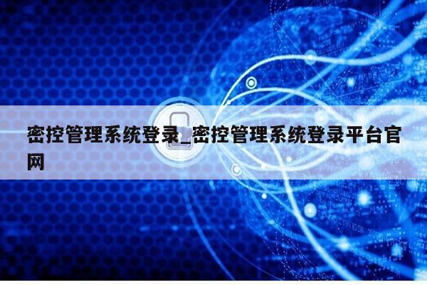 密控管理系统登录_密控管理系统登录平台官网第1张-网络科技学堂