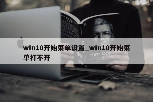 win10开始菜单设置_win10开始菜单打不开第1张-网络科技学堂