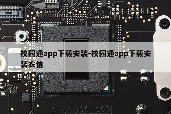 校园通app下载安装-校园通app下载安装农信第1张-网络科技学堂