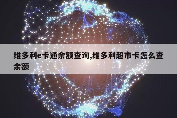 维多利e卡通余额查询,维多利超市卡怎么查余额第1张-网络科技学堂