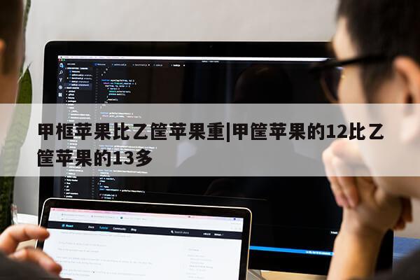 甲框苹果比乙筐苹果重|甲筐苹果的12比乙筐苹果的13多第1张-网络科技学堂