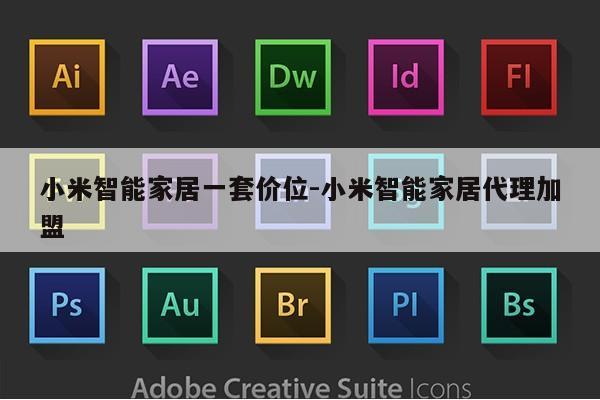 小米智能家居一套价位-小米智能家居代理加盟第1张-网络科技学堂