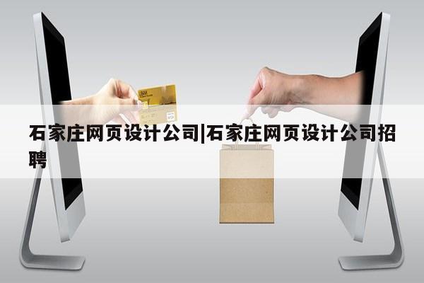 石家庄网页设计公司|石家庄网页设计公司招聘第1张-网络科技学堂