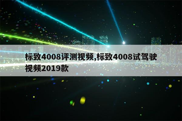 标致4008评测视频,标致4008试驾驶视频2019款第1张-网络科技学堂