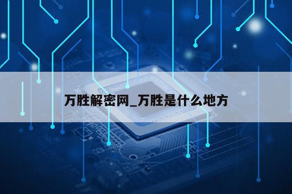 万胜解密网_万胜是什么地方第1张-网络科技学堂