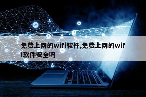 免费上网的wifi软件,免费上网的wifi软件安全吗第1张-网络科技学堂