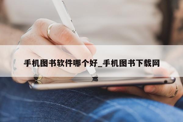 手机图书软件哪个好_手机图书下载网第1张-网络科技学堂