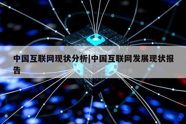 中国互联网现状分析|中国互联网发展现状报告第1张-网络科技学堂